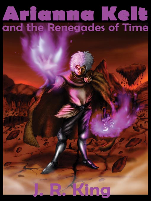 Title details for Arianna Kelt and the Renegades of Time by J. R. King - Available